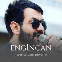 Çağırıyom Kız Duysana - Engincan