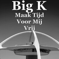 Maak Tijd Voor Mij Vrij - Big K