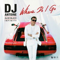 Where Do I Go - DJ Antoine & Aloe Blacc & Infinity