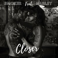Closer - Smoker & Harley