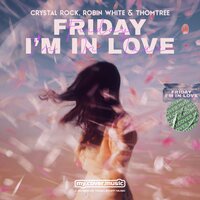 Friday I'm in Love - Crystal Rock & Robin White & ThomTree