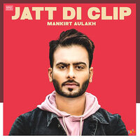 Jatt Di Clip - Mankirt Aulakh