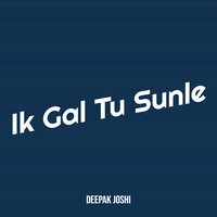 Ik Gal Tu Sunle - Deepak Joshi