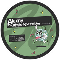 It's Alright (Not To Me) - Alexny