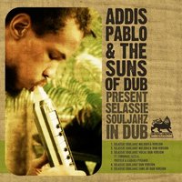 Selassie Souljahz - Addis Pablo & The Suns of Dub