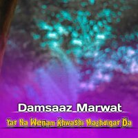 Yar Na Wenam Khwashi Mazhdigar Da - Damsaaz Marwat