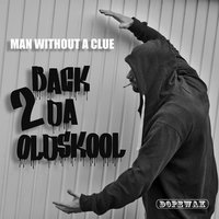 Back 2 da Old Skool - Man Without A Clue