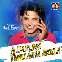 A Darling Tuhu Aiha Akela - Suraj Samrat & Priya Kumari