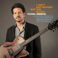 I Ain't Got Nothin' but the Blues - Yuval Amihai & Damien Varaillon & Gautier Garrigue