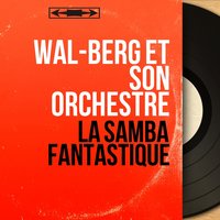 Samba fantastique - Wal-Berg Et Son Orchestre