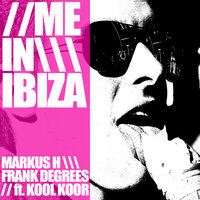 Me in Ibiza  feat. Kool Koor - Markus H & Kool Koor & Frank Degrees