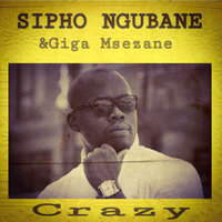 Crazy - Sipho ngubane & Giga Msezane & La Qtee M