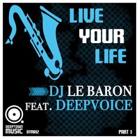 Live Your Life (Part I) - DJ Le Baron & Deepvoice