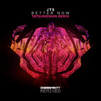 Better Now - JTS & Tatsunoshin