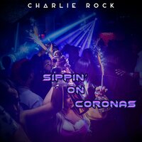 Sippin' on Coronas - Charlie Rock