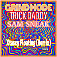 Xtascy Floating - Grind Mode & Trick Daddy & Sam Sneak