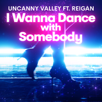 I Wanna Dance with Somebody - Uncanny Valley & Reigan