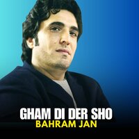 Gham Di Der Sho - Bahram Jan
