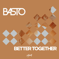 Better Together - Basto
