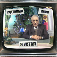 Я устал - ГУДТАЙМС & НАИВ