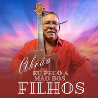 Eu Pego a Mão dos Filhos - Abrão
