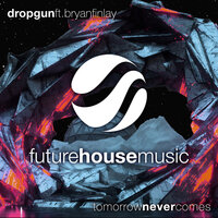 Tomorrow Never Comes - Dropgun & Bryan Finlay