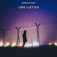 Like I Let Go - Roseviafire