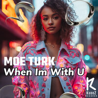 When Im With U - Moe Turk
