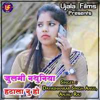 Julami Nathuniya Hatala Nu Ho - ANJALI RAJ & Dayashankar Singh Anuj