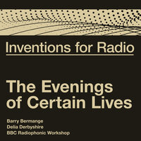 Inventions For Radio - The Evenings of Certain Lives - Barry Bermange & Delia Derbyshire & BBC Radiophonic Workshop