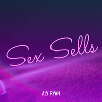 Sex Sells - Aly Ryan