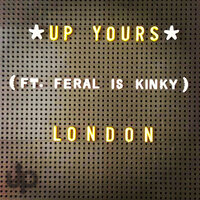 London  feat. FERAL Is KINKY - Feral Is Kinky & Up Yours