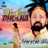 Na Javin Dholna - Maratab Ali