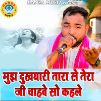 Mujhe Dukhiya Tara Se Tera Ji Chahve So Kehle - Sunil Chouhan