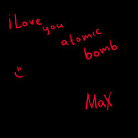 I Love You Atomic Bomb - Max