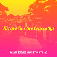 Fiecare Om Are Crucea Lui - Carmen Serban & Mihail Titoiu MTM SAX