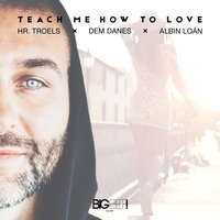 Teach Me How to Love - Hr. Troels