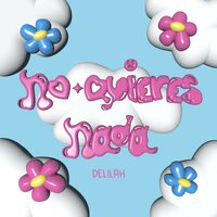 no quieres nada :( - Delilah