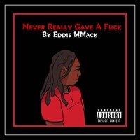 Never Really Gave AF - Eddie MMack