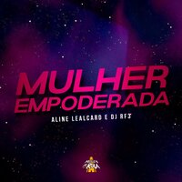 Mulher Empoderada - Aline Lealcard & Dj Rf3