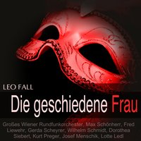 Die geschiedene Frau, Act III: Dialog 11 - Max Schönherr & Gerda Scheyrer & Fred Liewehr & Großes Wiener Rundfunkorchester & Karl Böhm & Dorothea Siebert