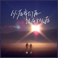 以后我们再没有了以后 - 黑子