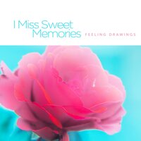I Miss Sweet Memories - Feeling Drawings