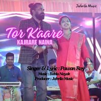 Tor Kaare Kajrare Naina - PAWAN ROY