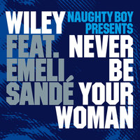 Never Be Your Woman - Naughty Boy & Wiley & Emeli Sandé & Shy Fx