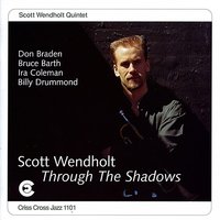 Through The Shadows - Scott Wendholt Quintet & Billy Drummond & Don Braden & Ira Coleman & Bruce Barth