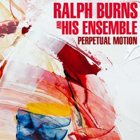 Perpetual Motion - Ralph Burns & His Ensemble & Clyde Lombardi & Osie Johnson & Jimmy Raney