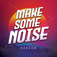 Make Some Noise - Ransom
