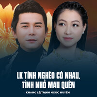 LK Tình Nghèo Có Nhau, Tình Nhỏ Mau Quên - Khang Lê & Trịnh Ngọc Huyền