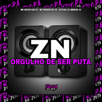 Zn Orgulho de Ser Puta - OFICIAL DJ MENOR JV & MC Menor Da VZ & Mc Bicho Solto